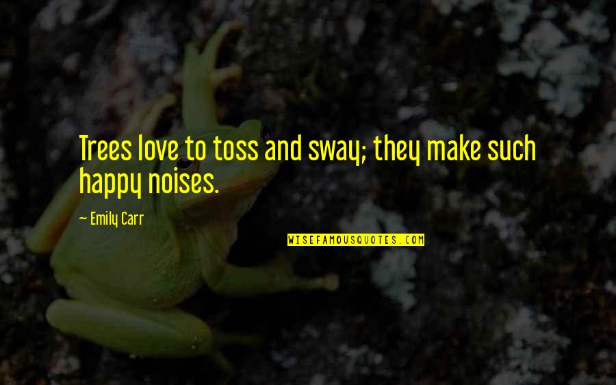 Noises Quotes By Emily Carr: Trees love to toss and sway; they make