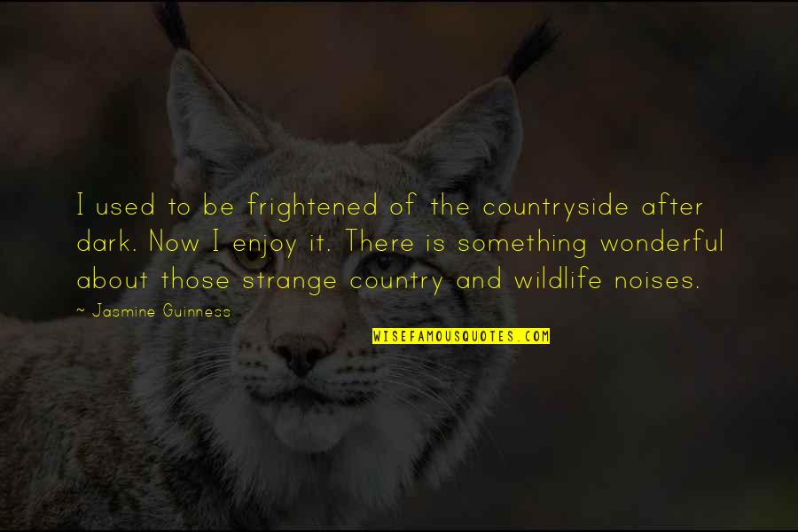 Noises Quotes By Jasmine Guinness: I used to be frightened of the countryside