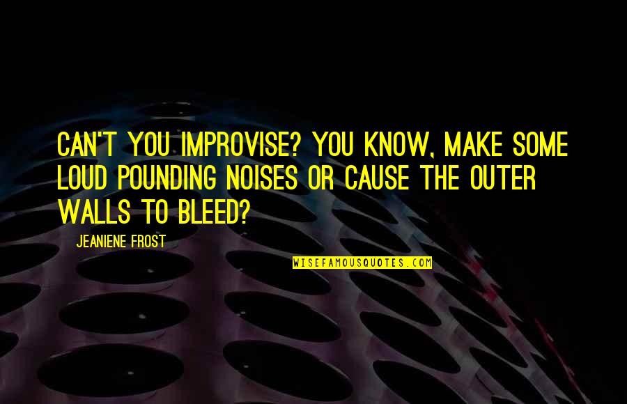 Noises Quotes By Jeaniene Frost: Can't you improvise? You know, make some loud
