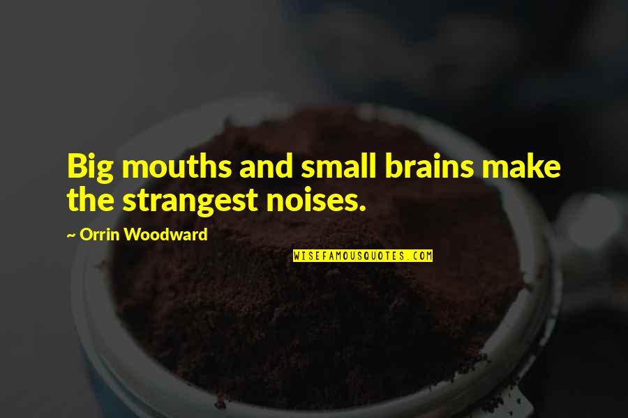 Noises Quotes By Orrin Woodward: Big mouths and small brains make the strangest