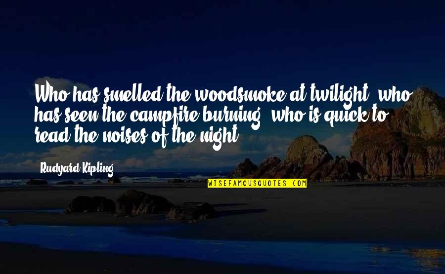 Noises Quotes By Rudyard Kipling: Who has smelled the woodsmoke at twilight, who
