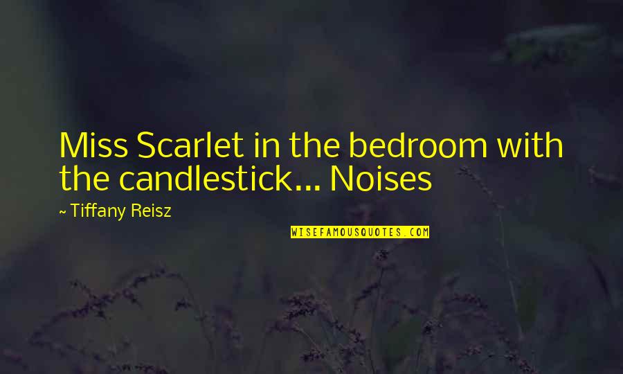 Noises Quotes By Tiffany Reisz: Miss Scarlet in the bedroom with the candlestick...