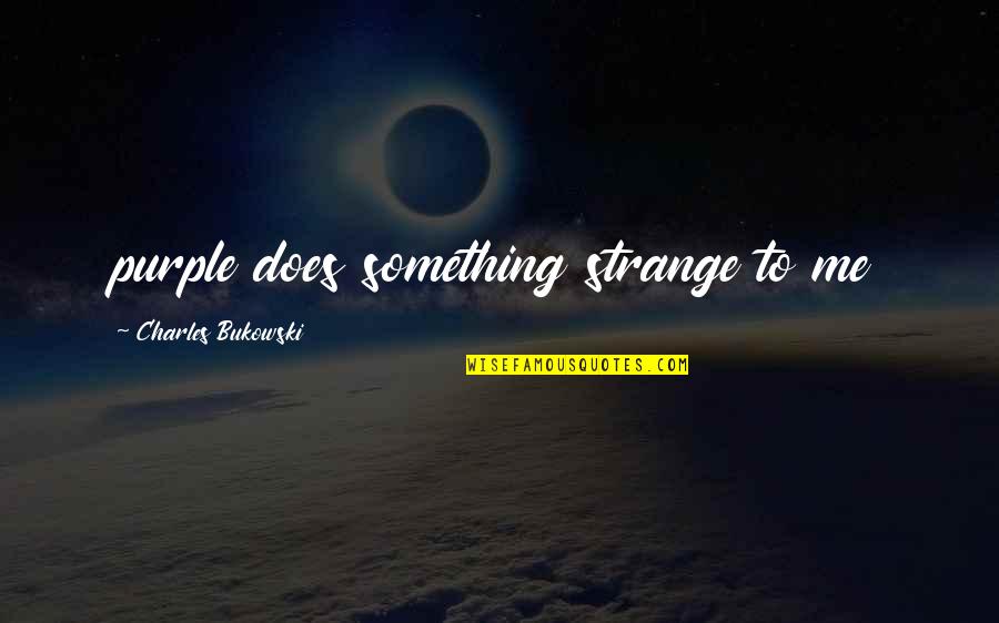 Noisiest Refrigerators Quotes By Charles Bukowski: purple does something strange to me Noisiest Refrigerators Quotes By Charles Bukowski: purple does something strange to me