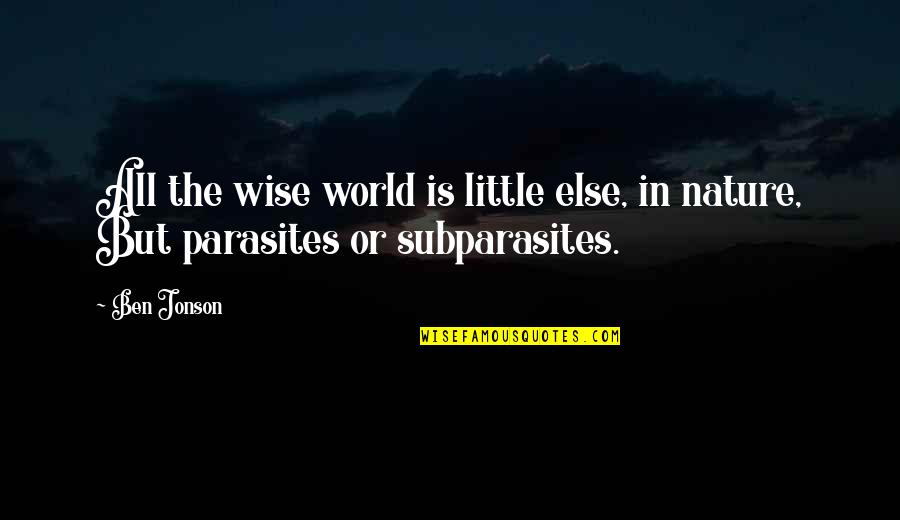 Noisily Adjective Quotes By Ben Jonson: All the wise world is little else, in