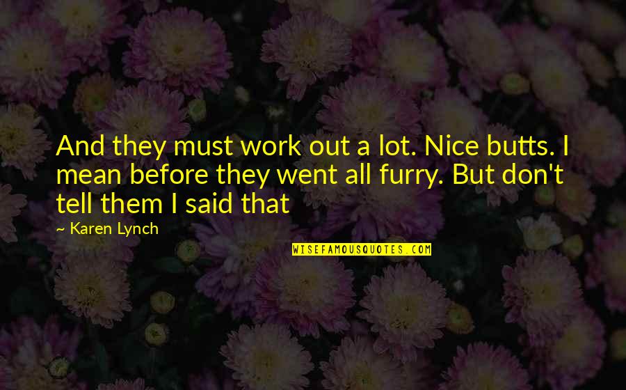 Noisily Adjective Quotes By Karen Lynch: And they must work out a lot. Nice