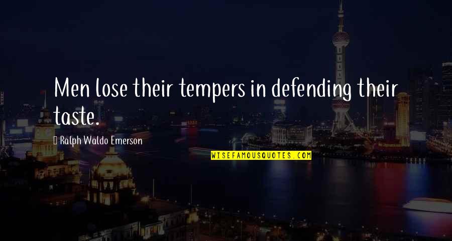 Noisily Adjective Quotes By Ralph Waldo Emerson: Men lose their tempers in defending their taste. Noisily Adjective Quotes By Ralph Waldo Emerson: Men lose their tempers in defending their taste.