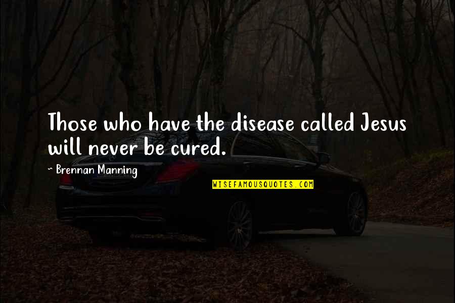 Noisily Quotes By Brennan Manning: Those who have the disease called Jesus will Noisily Quotes By Brennan Manning: Those who have the disease called Jesus will