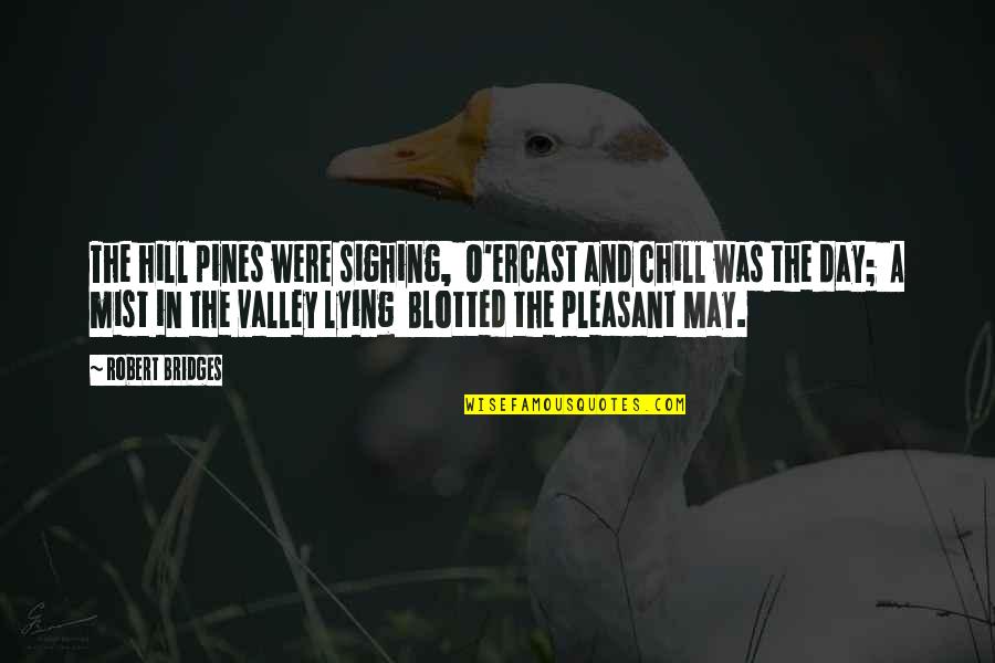Noisily Quotes By Robert Bridges: The hill pines were sighing, O'ercast and chill Noisily Quotes By Robert Bridges: The hill pines were sighing, O'ercast and chill