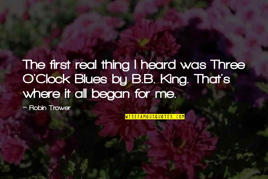 Noisily Quotes By Robin Trower: The first real thing I heard was Three Noisily Quotes By Robin Trower: The first real thing I heard was Three