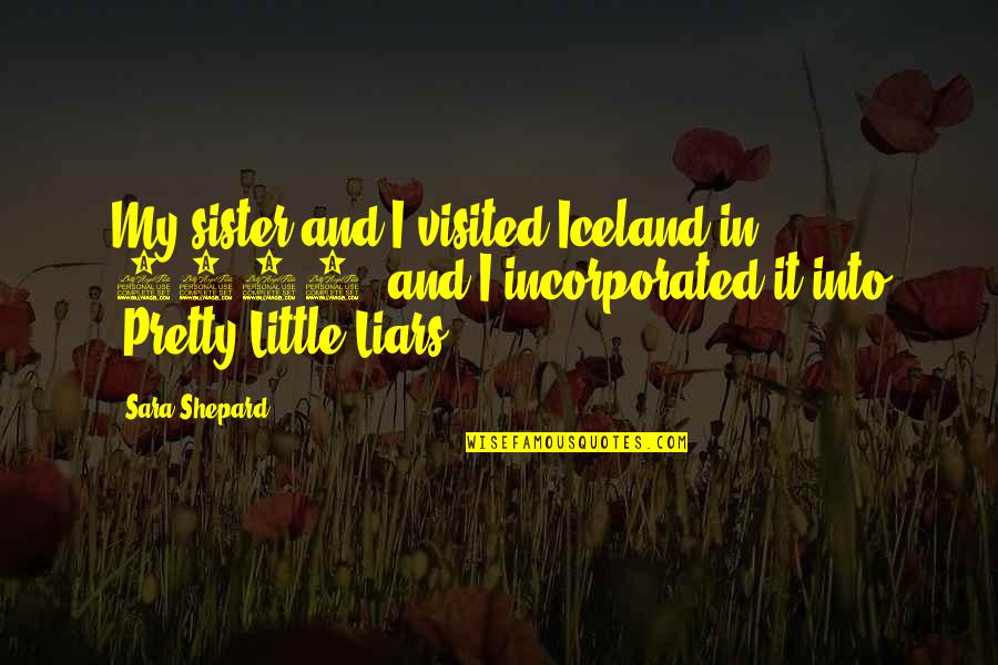 Noisily Quotes By Sara Shepard: My sister and I visited Iceland in 2001, Noisily Quotes By Sara Shepard: My sister and I visited Iceland in 2001,