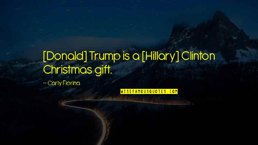 Noisily Sounds Quotes By Carly Fiorina: [Donald] Trump is a [Hillary] Clinton Christmas gift.