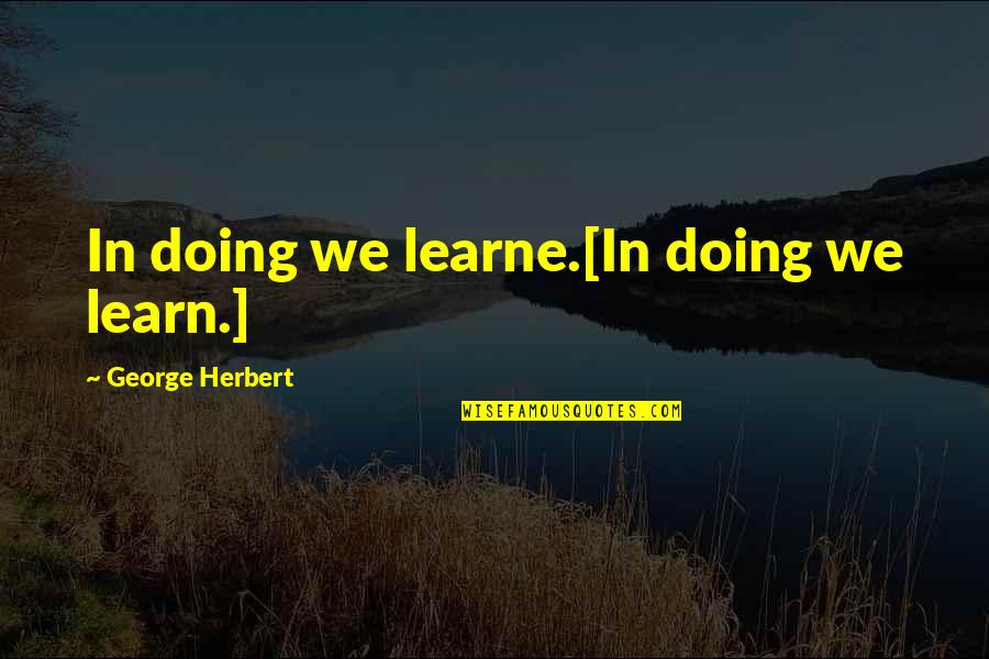 Noisily Sounds Quotes By George Herbert: In doing we learne.[In doing we learn.]