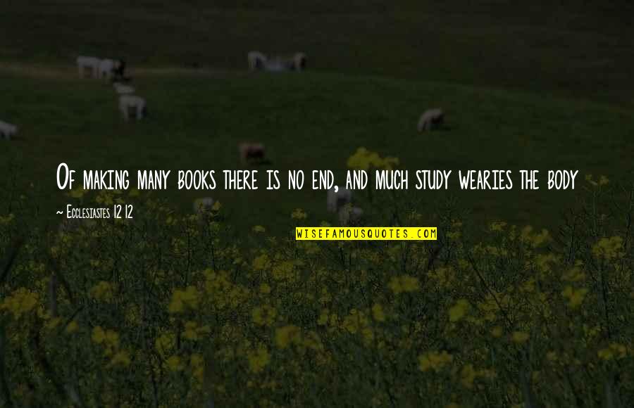 Noisiness Quotes By Ecclesiastes 12 12: Of making many books there is no end,