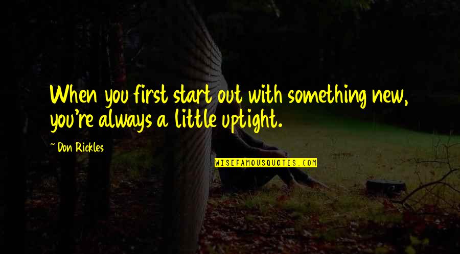Noisome Quotes By Don Rickles: When you first start out with something new,