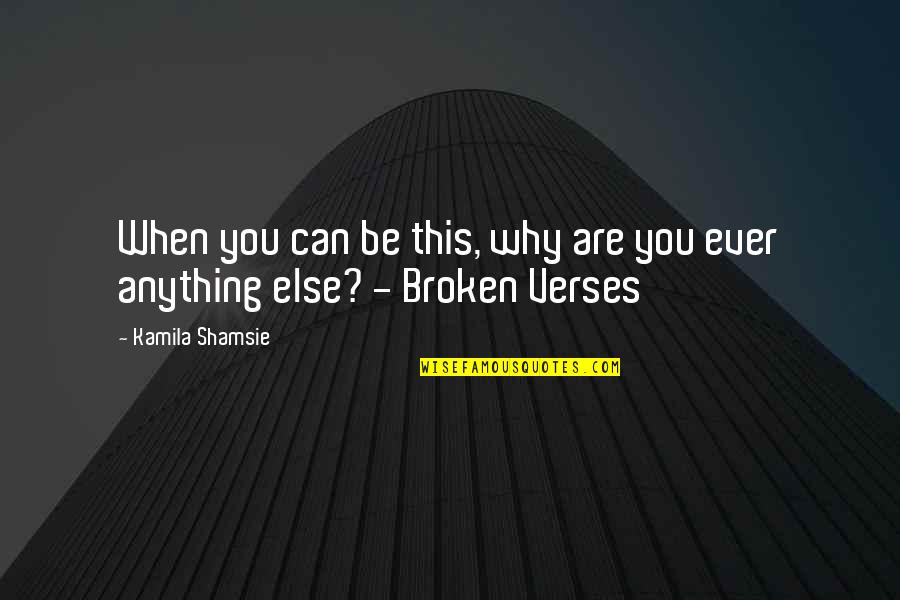 Noisy Mind Quotes By Kamila Shamsie: When you can be this, why are you