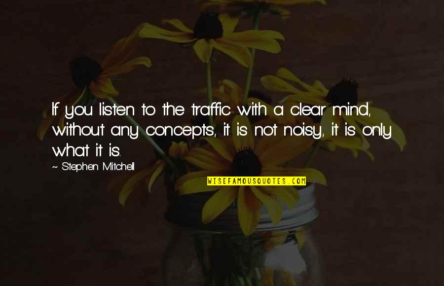 Noisy Mind Quotes By Stephen Mitchell: If you listen to the traffic with a Noisy Mind Quotes By Stephen Mitchell: If you listen to the traffic with a
