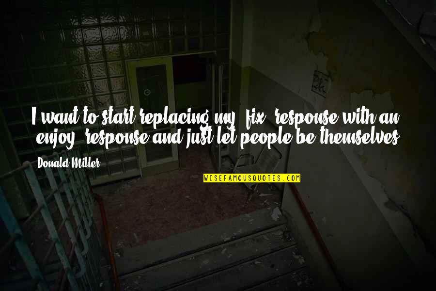 Noisy Neighbour Quotes By Donald Miller: I want to start replacing my "fix" response