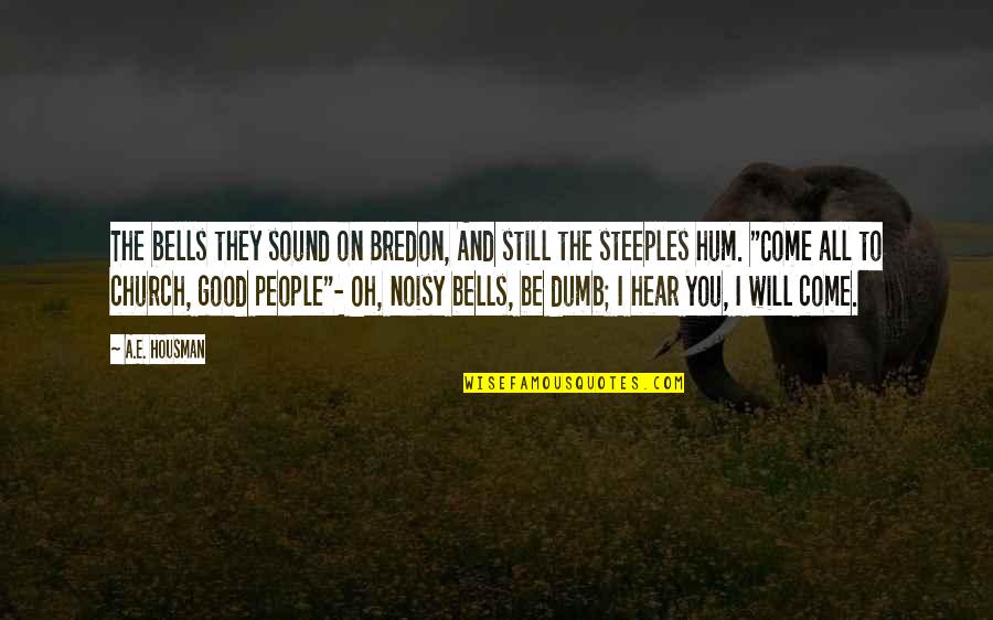 Noisy People Quotes By A.E. Housman: The bells they sound on Bredon, And still