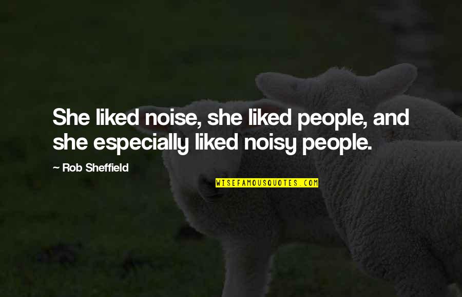Noisy People Quotes By Rob Sheffield: She liked noise, she liked people, and she