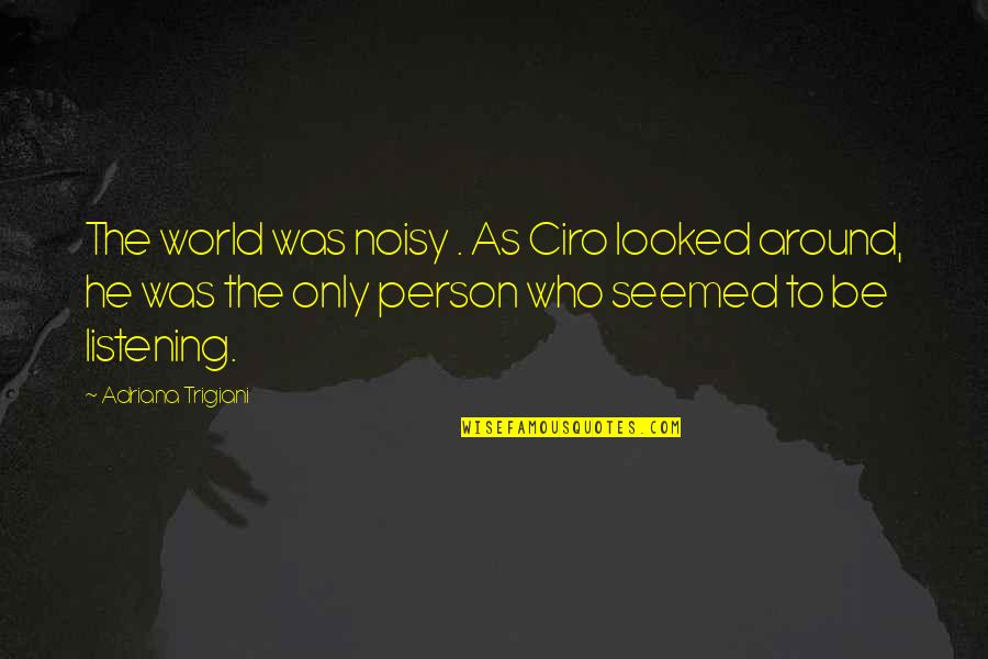 Noisy Quotes By Adriana Trigiani: The world was noisy . As Ciro looked Noisy Quotes By Adriana Trigiani: The world was noisy . As Ciro looked
