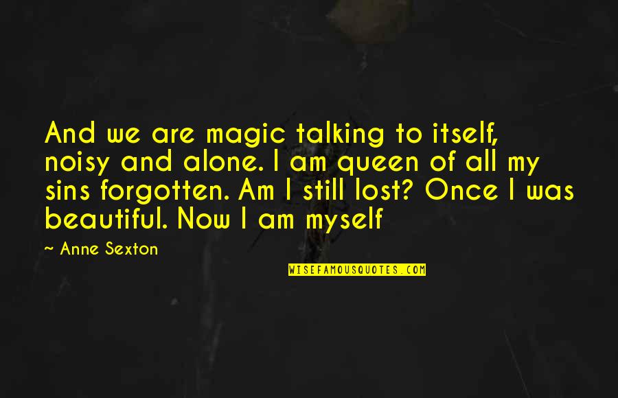 Noisy Quotes By Anne Sexton: And we are magic talking to itself, noisy Noisy Quotes By Anne Sexton: And we are magic talking to itself, noisy