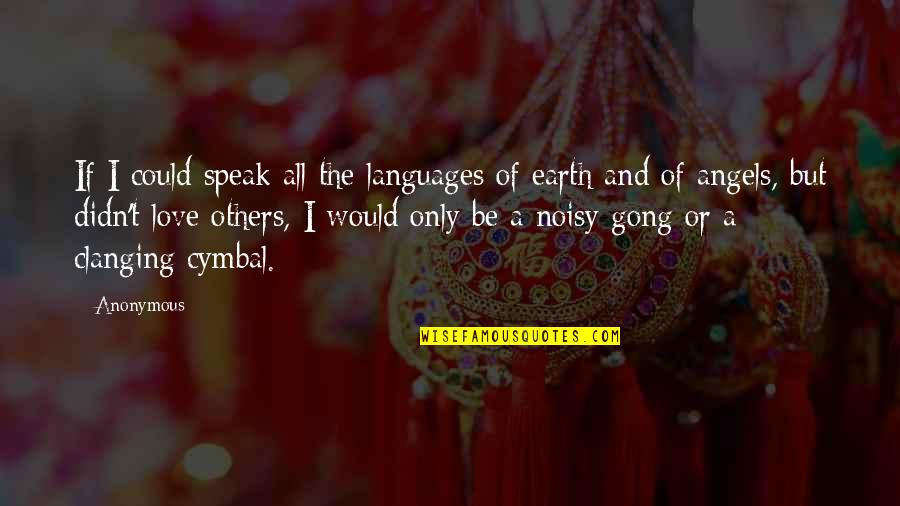 Noisy Quotes By Anonymous: If I could speak all the languages of Noisy Quotes By Anonymous: If I could speak all the languages of