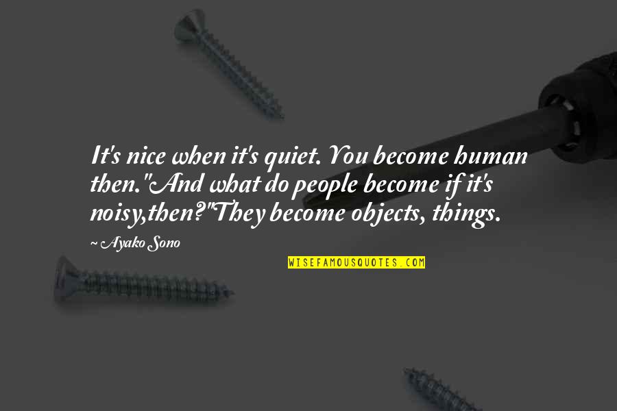 Noisy Quotes By Ayako Sono: It's nice when it's quiet. You become human Noisy Quotes By Ayako Sono: It's nice when it's quiet. You become human