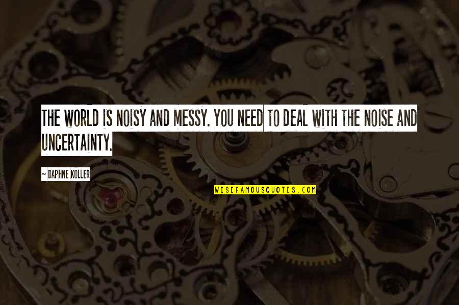 Noisy Quotes By Daphne Koller: The world is noisy and messy. You need