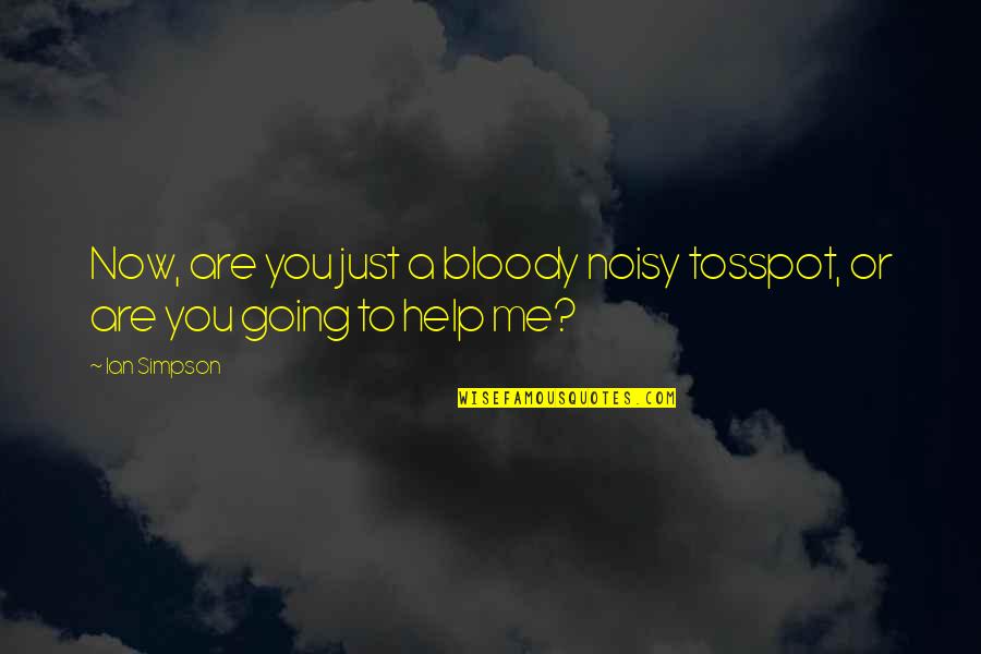 Noisy Quotes By Ian Simpson: Now, are you just a bloody noisy tosspot,