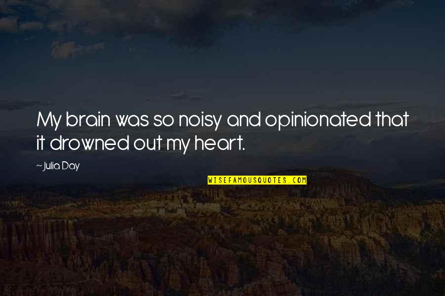 Noisy Quotes By Julia Day: My brain was so noisy and opinionated that