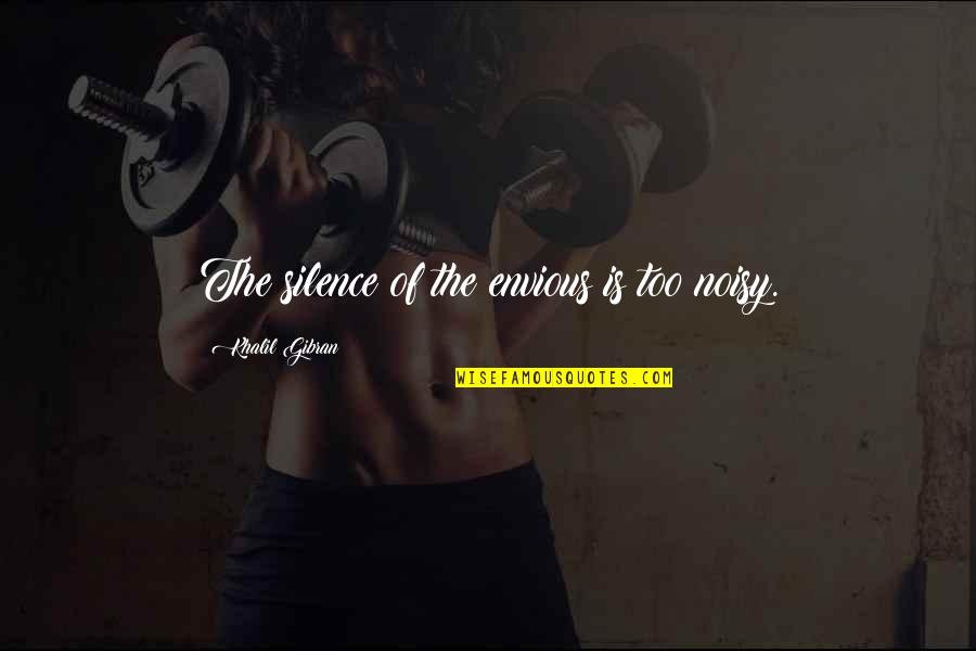 Noisy Quotes By Khalil Gibran: The silence of the envious is too noisy. Noisy Quotes By Khalil Gibran: The silence of the envious is too noisy.