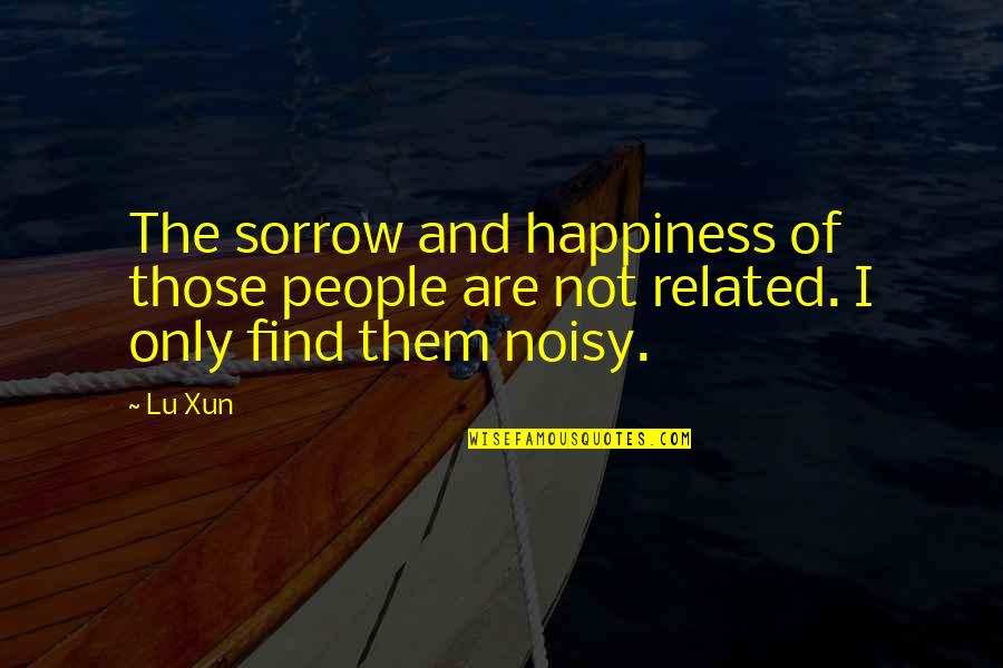 Noisy Quotes By Lu Xun: The sorrow and happiness of those people are
