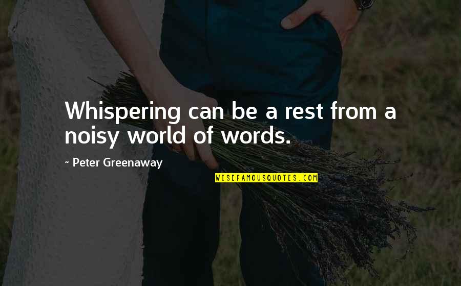 Noisy Quotes By Peter Greenaway: Whispering can be a rest from a noisy Noisy Quotes By Peter Greenaway: Whispering can be a rest from a noisy