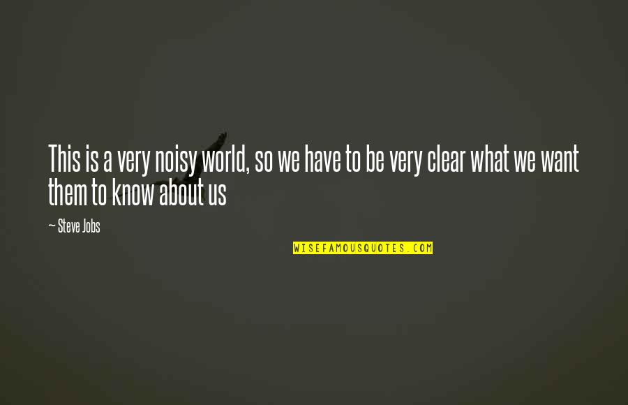 Noisy Quotes By Steve Jobs: This is a very noisy world, so we Noisy Quotes By Steve Jobs: This is a very noisy world, so we