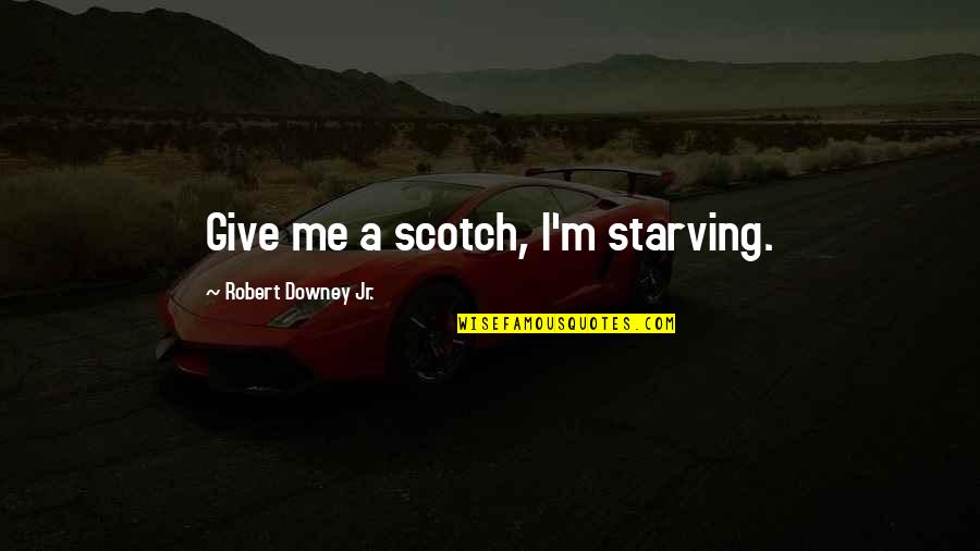 Noit Quotes By Robert Downey Jr.: Give me a scotch, I'm starving. Noit Quotes By Robert Downey Jr.: Give me a scotch, I'm starving.