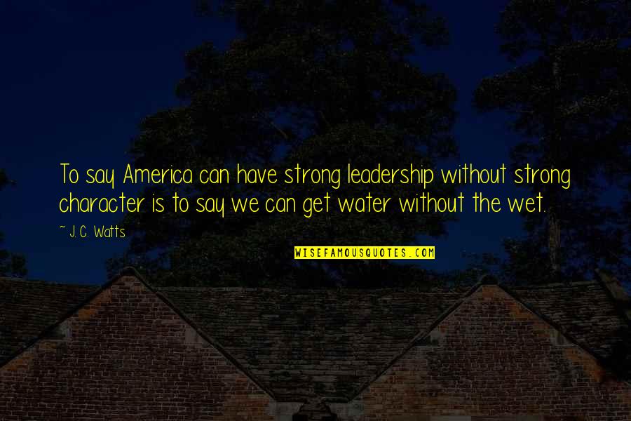 Noite Feliz Quotes By J. C. Watts: To say America can have strong leadership without