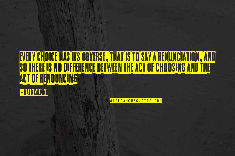 Noite Quotes By Italo Calvino: Every choice has its obverse, that is to Noite Quotes By Italo Calvino: Every choice has its obverse, that is to