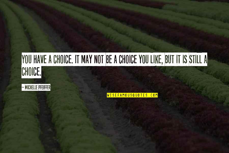 Noites Cariocas Quotes By Michelle Pfeiffer: You have a choice. It may not be