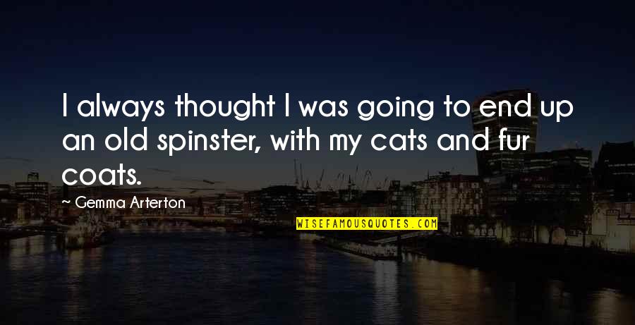 Nojima Shinji Quotes By Gemma Arterton: I always thought I was going to end Nojima Shinji Quotes By Gemma Arterton: I always thought I was going to end