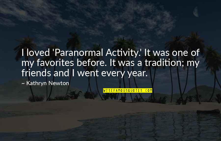 Nojke Quotes By Kathryn Newton: I loved 'Paranormal Activity.' It was one of Nojke Quotes By Kathryn Newton: I loved 'Paranormal Activity.' It was one of