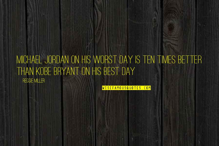 Nokaoi Construction Quotes By Reggie Miller: Michael Jordan on his worst day is ten Nokaoi Construction Quotes By Reggie Miller: Michael Jordan on his worst day is ten