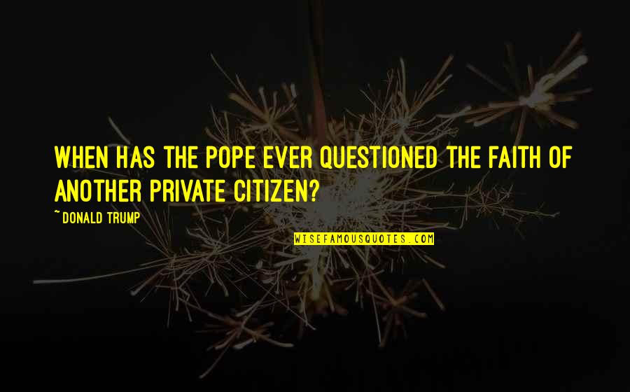 Nokari Log Quotes By Donald Trump: When has the pope ever questioned the faith