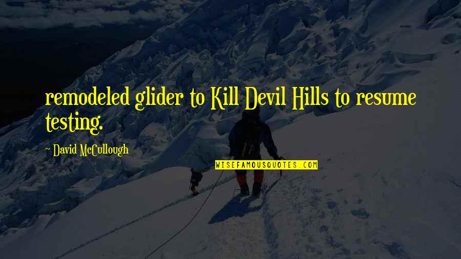 Nokari Mahilao Quotes By David McCullough: remodeled glider to Kill Devil Hills to resume