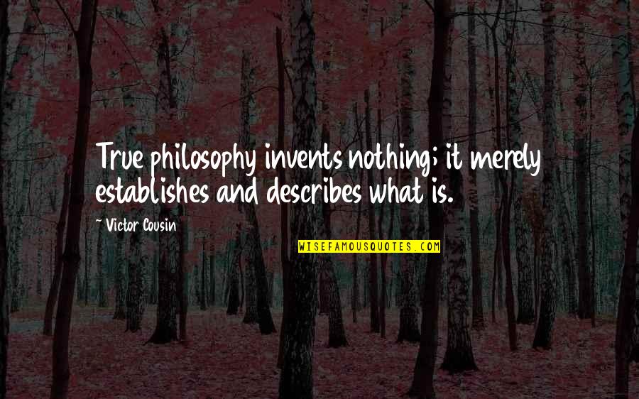 Nokari Recruitment Quotes By Victor Cousin: True philosophy invents nothing; it merely establishes and