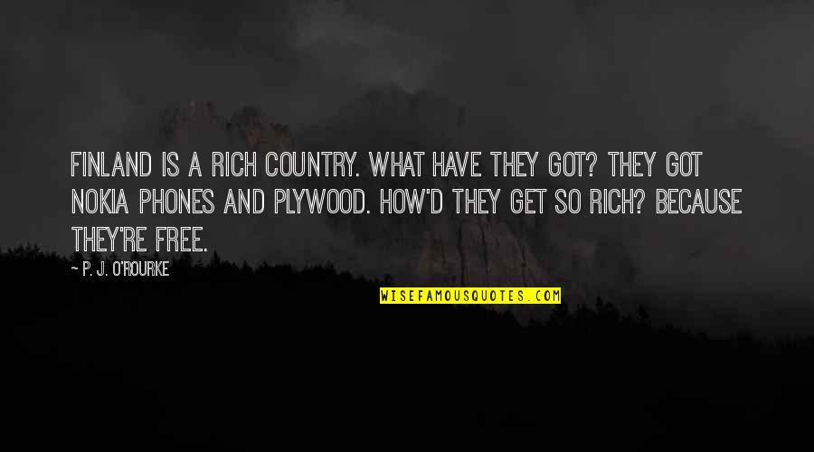 Nokia 3 Quotes By P. J. O'Rourke: Finland is a rich country. What have they Nokia 3 Quotes By P. J. O'Rourke: Finland is a rich country. What have they