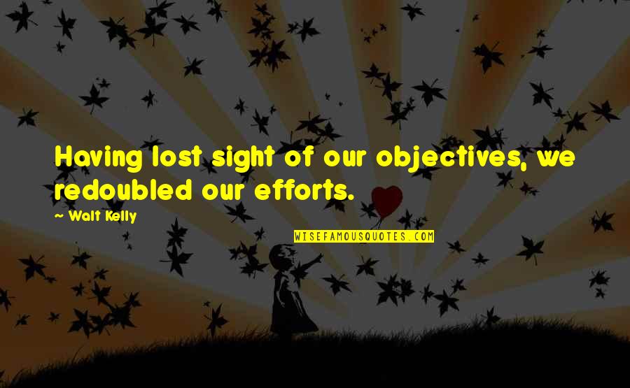 Nokku Diplomat Quotes By Walt Kelly: Having lost sight of our objectives, we redoubled
