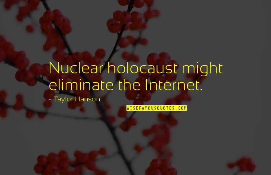 Noko Mashaba Funny Quotes By Taylor Hanson: Nuclear holocaust might eliminate the Internet.
