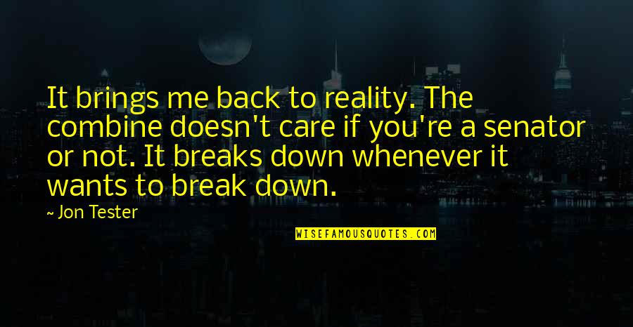 Noksan Ne Quotes By Jon Tester: It brings me back to reality. The combine