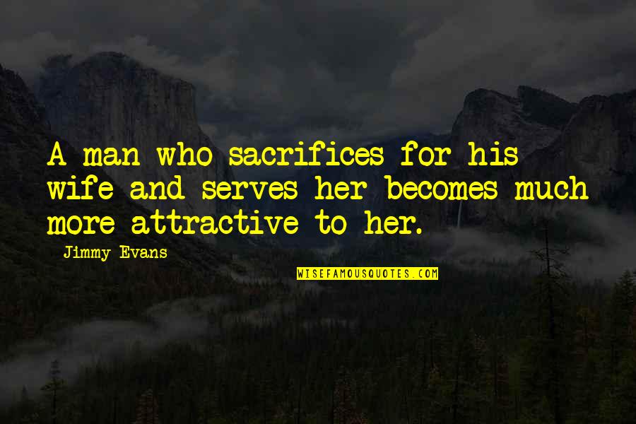 Noksan Zit Quotes By Jimmy Evans: A man who sacrifices for his wife and