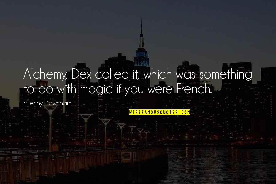 Noktalari Quotes By Jenny Downham: Alchemy, Dex called it, which was something to